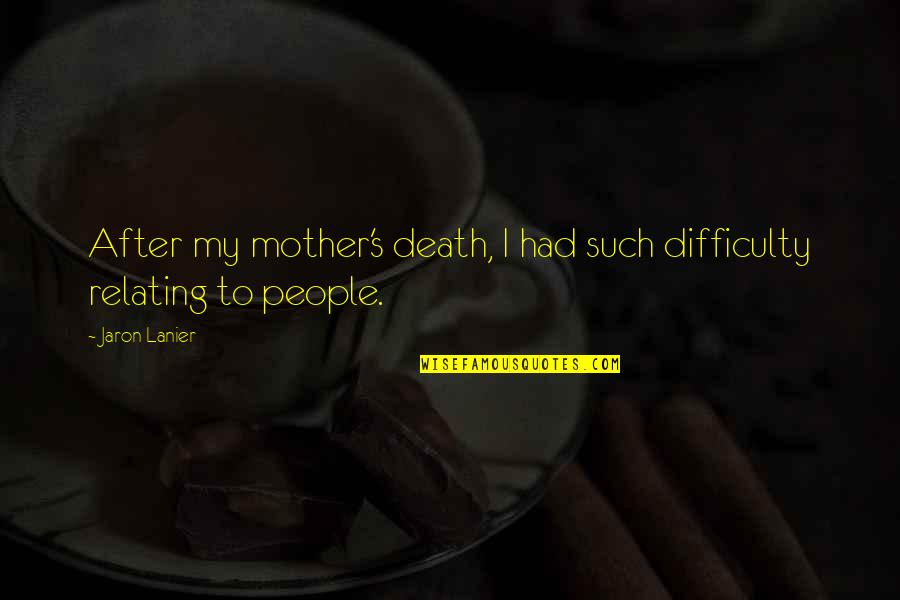 Relating Quotes By Jaron Lanier: After my mother's death, I had such difficulty