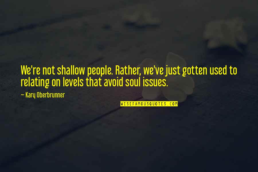Relating Quotes By Kary Oberbrunner: We're not shallow people. Rather, we've just gotten Relating Quotes By Kary Oberbrunner: We're not shallow people. Rather, we've just gotten