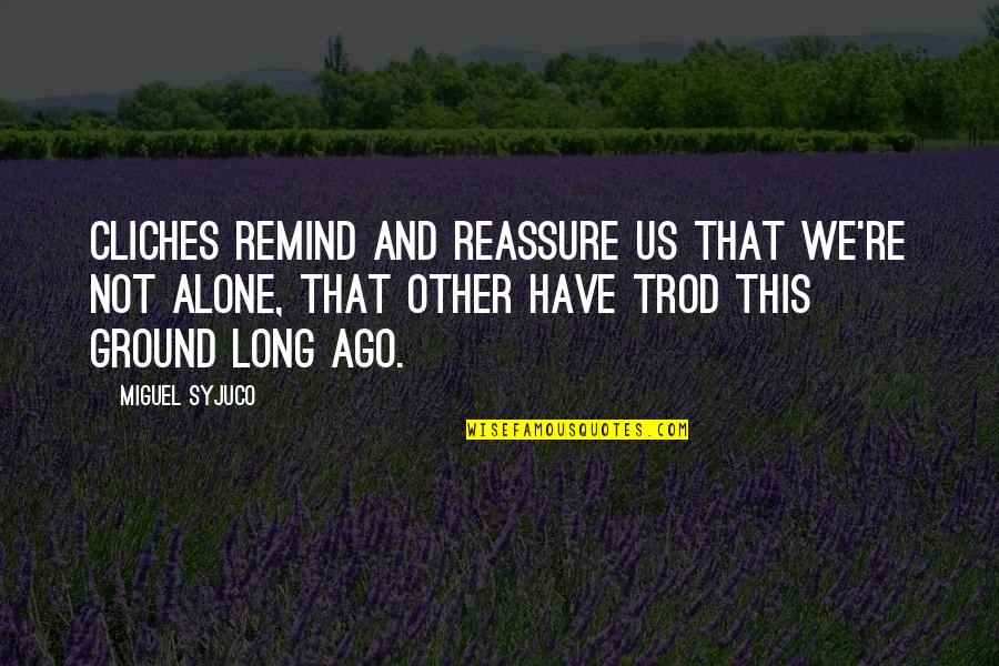 Relating Quotes By Miguel Syjuco: Cliches remind and reassure us that we're not