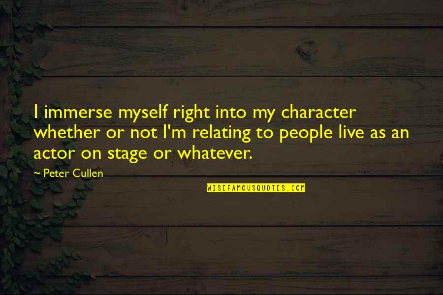 Relating Quotes By Peter Cullen: I immerse myself right into my character whether
