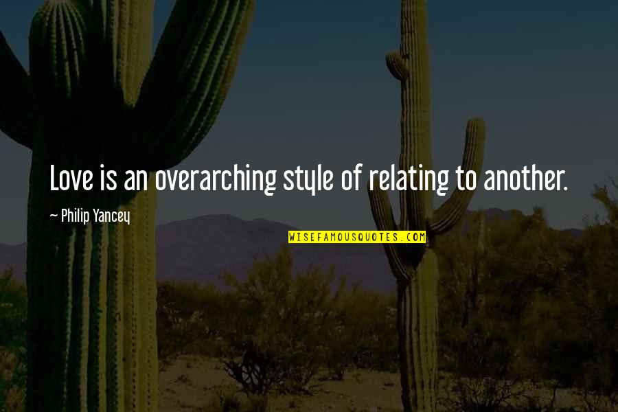 Relating Quotes By Philip Yancey: Love is an overarching style of relating to Relating Quotes By Philip Yancey: Love is an overarching style of relating to