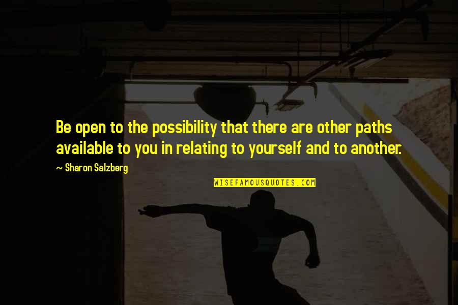 Relating Quotes By Sharon Salzberg: Be open to the possibility that there are