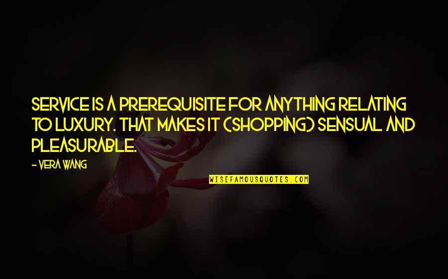 Relating Quotes By Vera Wang: Service is a prerequisite for anything relating to Relating Quotes By Vera Wang: Service is a prerequisite for anything relating to