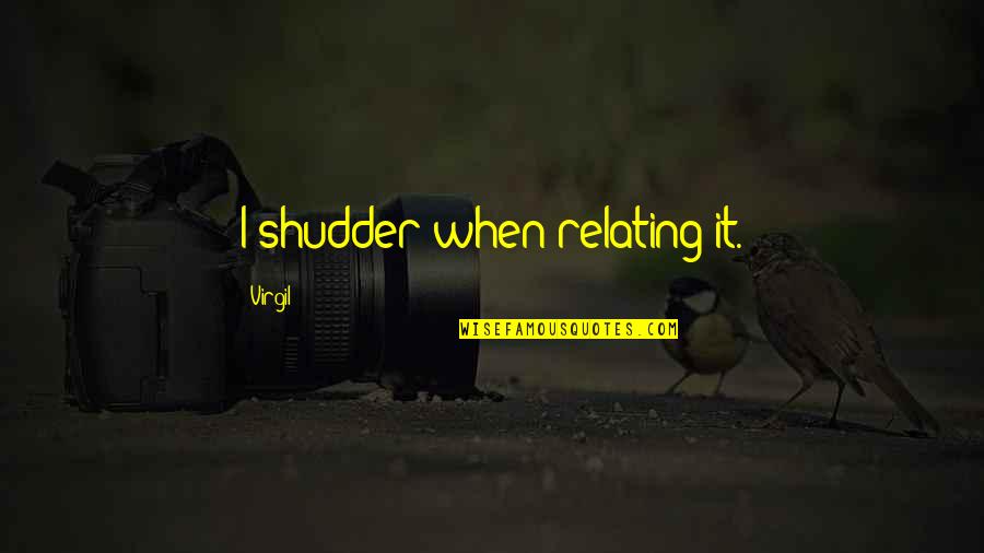 Relating Quotes By Virgil: I shudder when relating it. Relating Quotes By Virgil: I shudder when relating it.