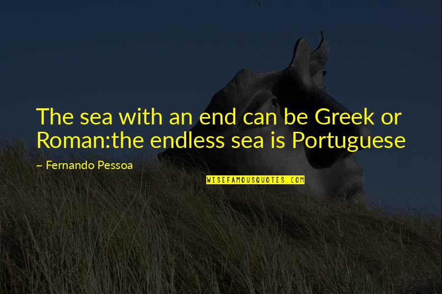Relating Quotes Quotes By Fernando Pessoa: The sea with an end can be Greek Relating Quotes Quotes By Fernando Pessoa: The sea with an end can be Greek