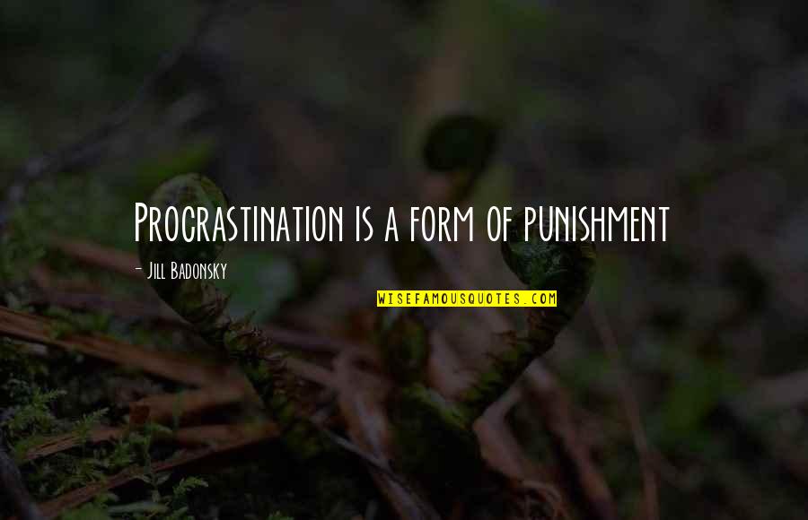 Relating To Characters Quotes By Jill Badonsky: Procrastination is a form of punishment