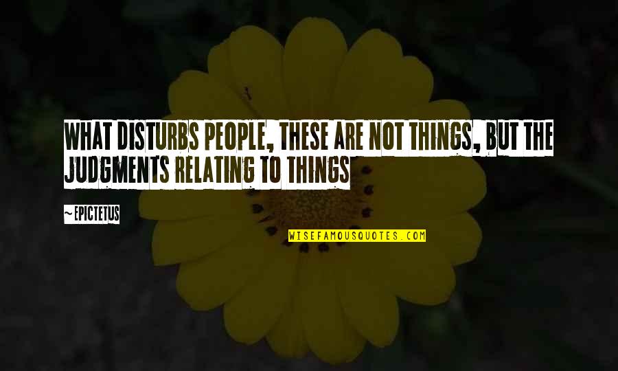 Relating To People Quotes By Epictetus: What disturbs people, these are not things, but