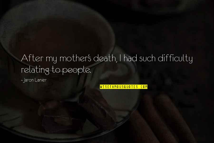 Relating To People Quotes By Jaron Lanier: After my mother's death, I had such difficulty