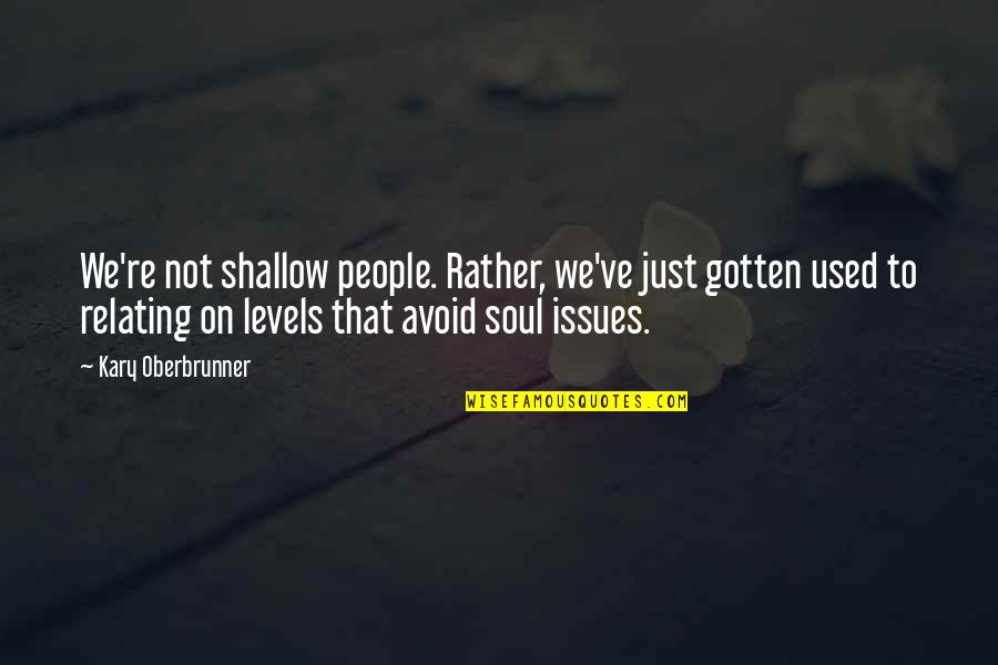 Relating To People Quotes By Kary Oberbrunner: We're not shallow people. Rather, we've just gotten