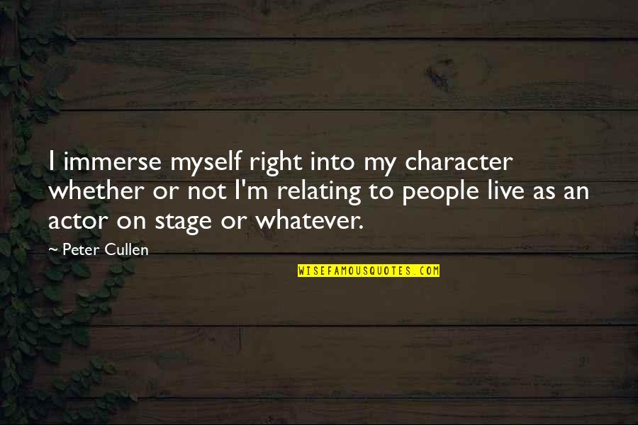 Relating To People Quotes By Peter Cullen: I immerse myself right into my character whether