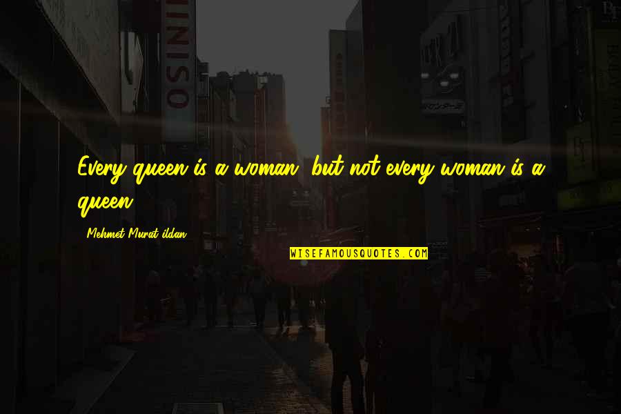 Relation And Trust Quotes By Mehmet Murat Ildan: Every queen is a woman, but not every