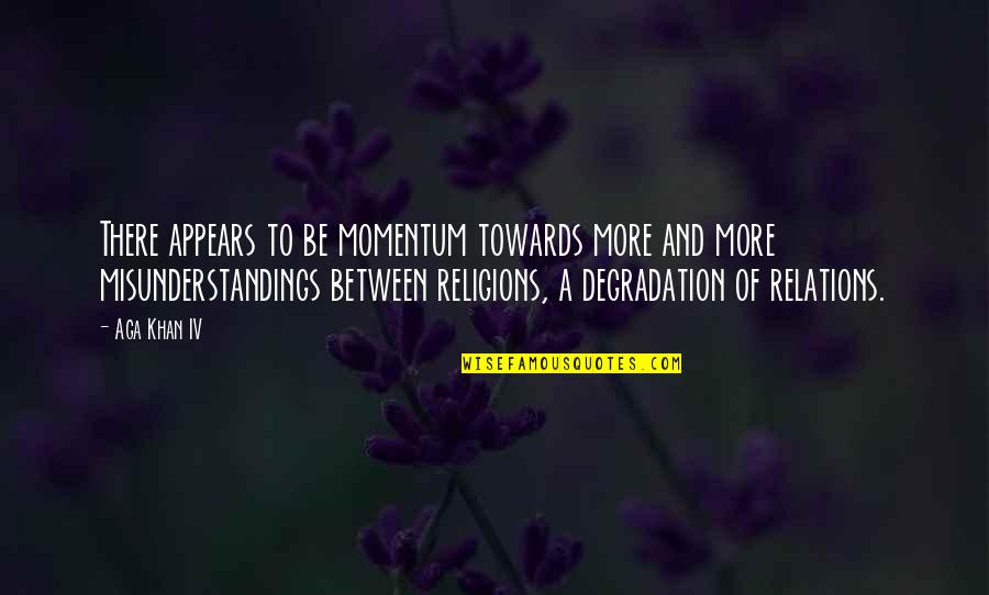 Relation Between I And My Quotes By Aga Khan IV: There appears to be momentum towards more and Relation Between I And My Quotes By Aga Khan IV: There appears to be momentum towards more and