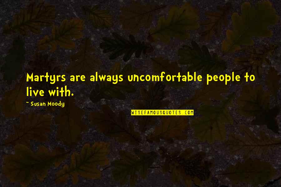 Relation Between Mind And Heart Quotes By Susan Moody: Martyrs are always uncomfortable people to live with.