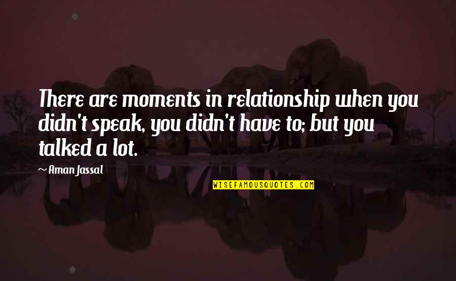 Relation Quotes And Quotes By Aman Jassal: There are moments in relationship when you didn't