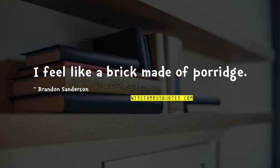 Relation Quotes And Quotes By Brandon Sanderson: I feel like a brick made of porridge.