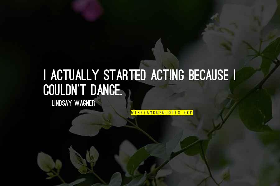 Relational Aesthetics Quotes By Lindsay Wagner: I actually started acting because I couldn't dance.