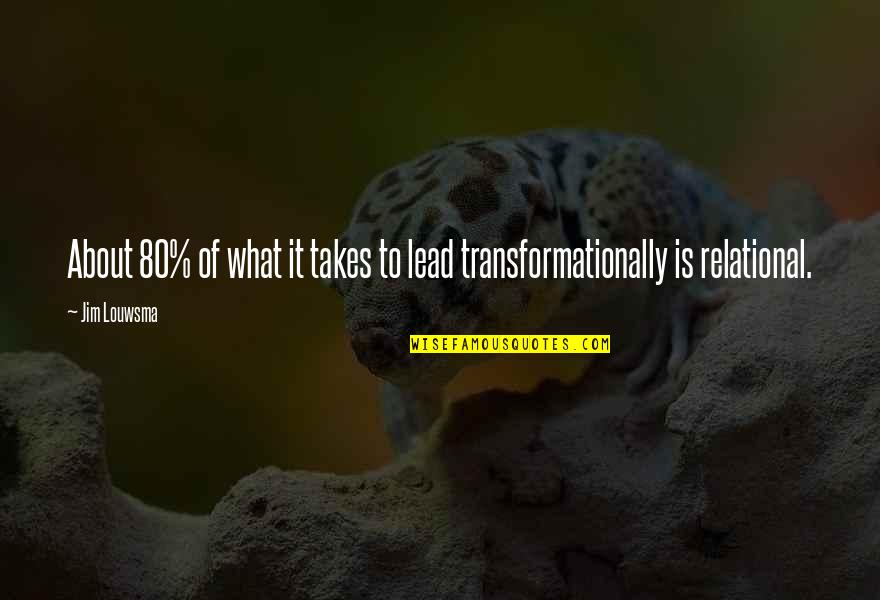 Relational Leadership Quotes By Jim Louwsma: About 80% of what it takes to lead