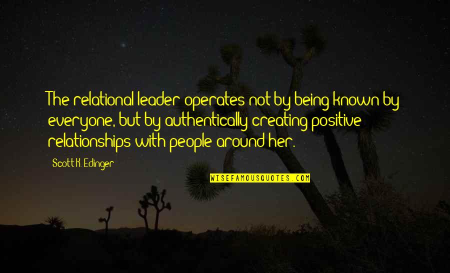 Relational Leadership Quotes By Scott K. Edinger: The relational leader operates not by being known