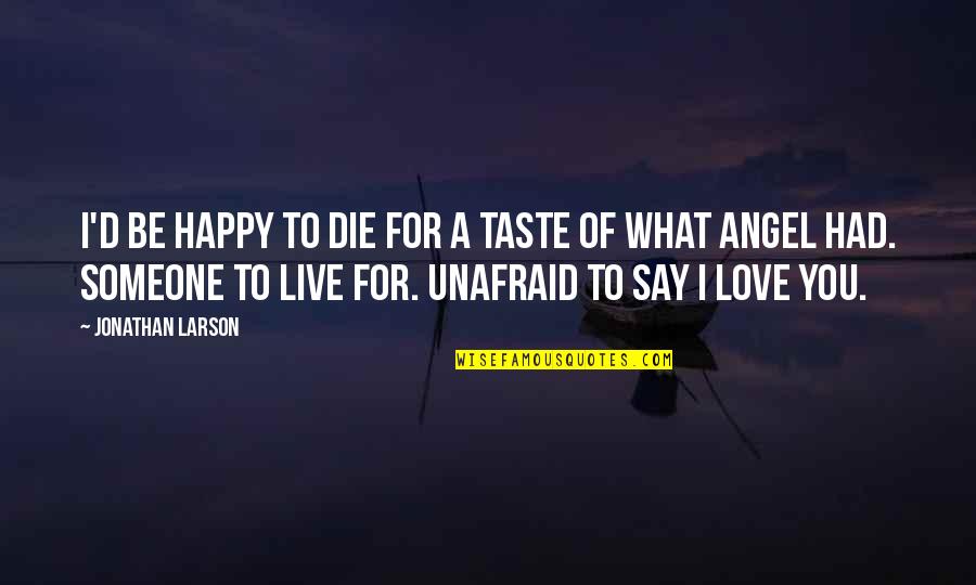 Relational Purpose Quotes By Jonathan Larson: I'd be happy to die for a taste