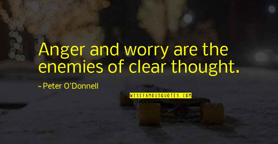 Relational Spirituality Quotes By Peter O'Donnell: Anger and worry are the enemies of clear Relational Spirituality Quotes By Peter O'Donnell: Anger and worry are the enemies of clear