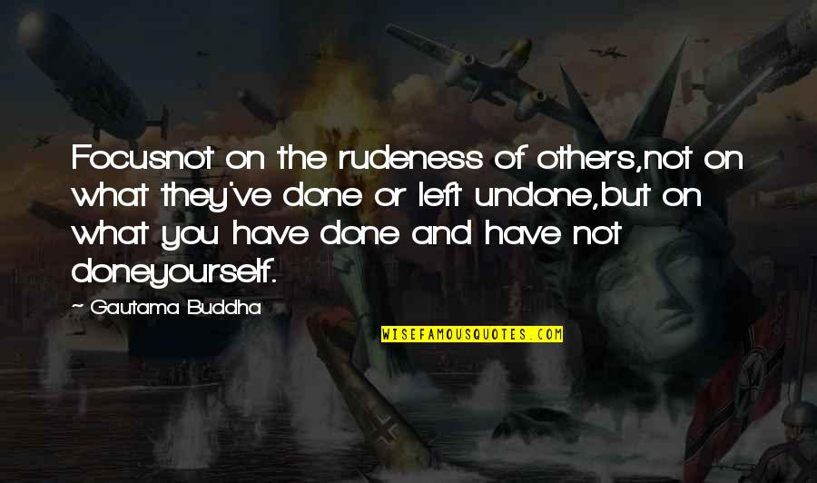 Relations For Money Quotes By Gautama Buddha: Focusnot on the rudeness of others,not on what Relations For Money Quotes By Gautama Buddha: Focusnot on the rudeness of others,not on what