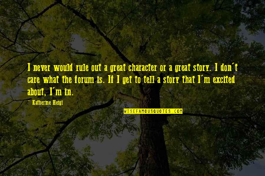 Relations For Money Quotes By Katherine Heigl: I never would rule out a great character Relations For Money Quotes By Katherine Heigl: I never would rule out a great character