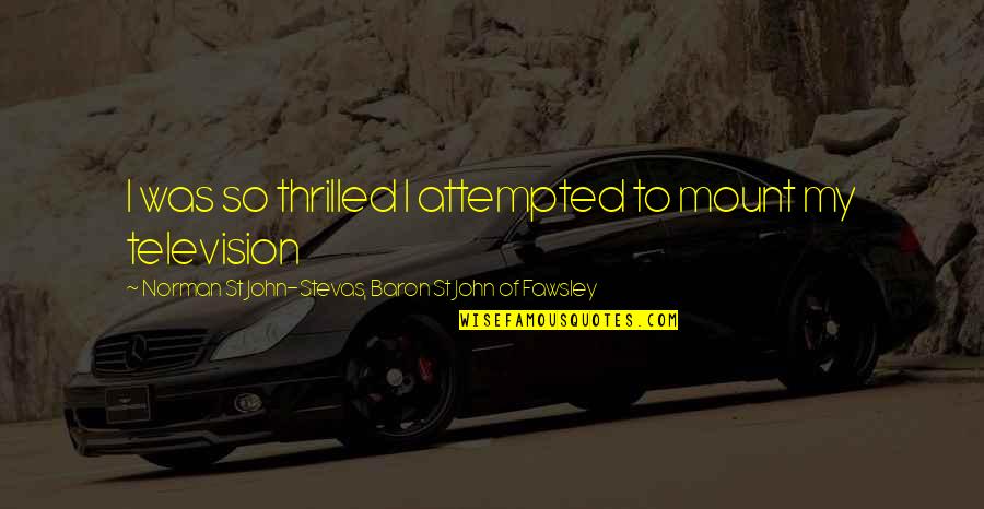 Relations For Money Quotes By Norman St John-Stevas, Baron St John Of Fawsley: I was so thrilled I attempted to mount Relations For Money Quotes By Norman St John-Stevas, Baron St John Of Fawsley: I was so thrilled I attempted to mount