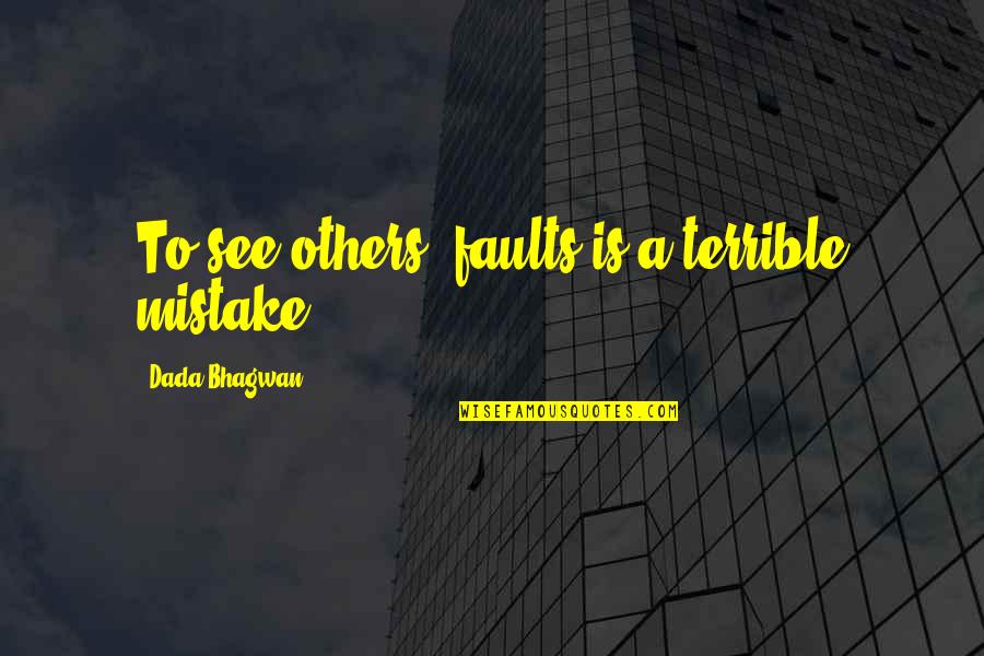 Relations Publiques Quotes By Dada Bhagwan: To see others' faults is a terrible mistake!