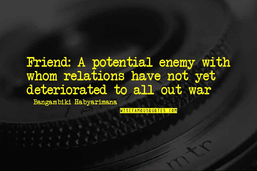 Relations Quotes Quotes By Bangambiki Habyarimana: Friend: A potential enemy with whom relations have