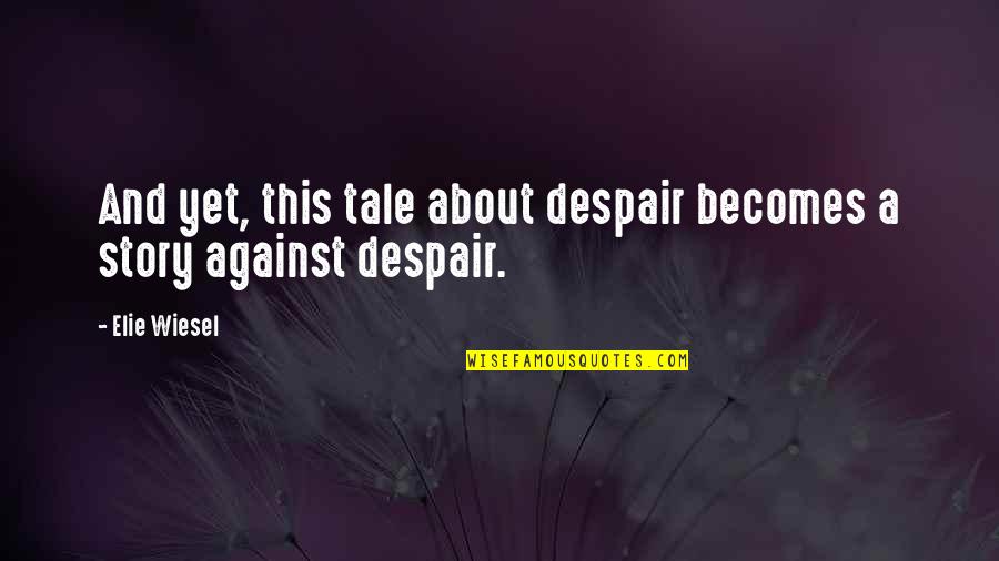 Relationship 3 Month Anniversary Quotes By Elie Wiesel: And yet, this tale about despair becomes a