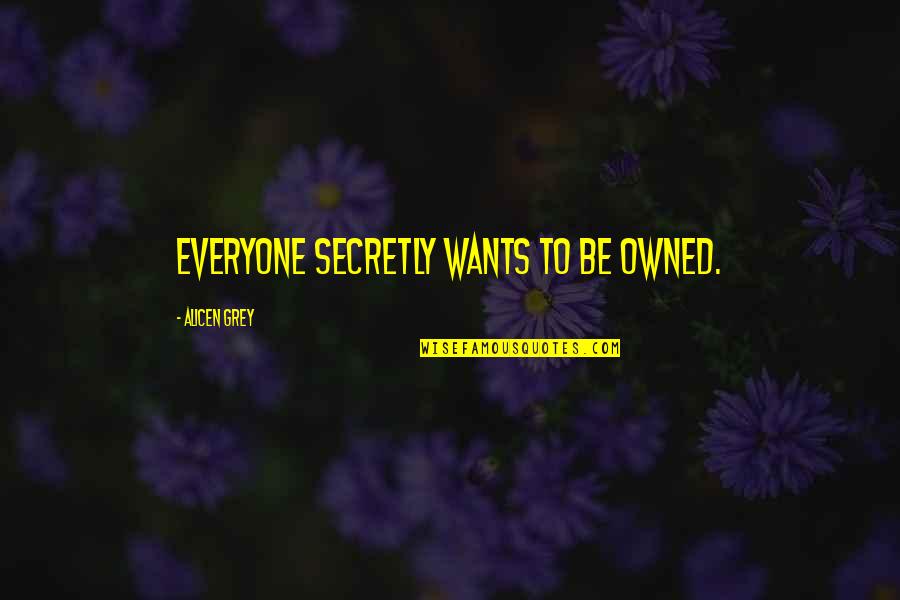 Relationship Abuse Quotes By Alicen Grey: Everyone secretly wants to be owned.