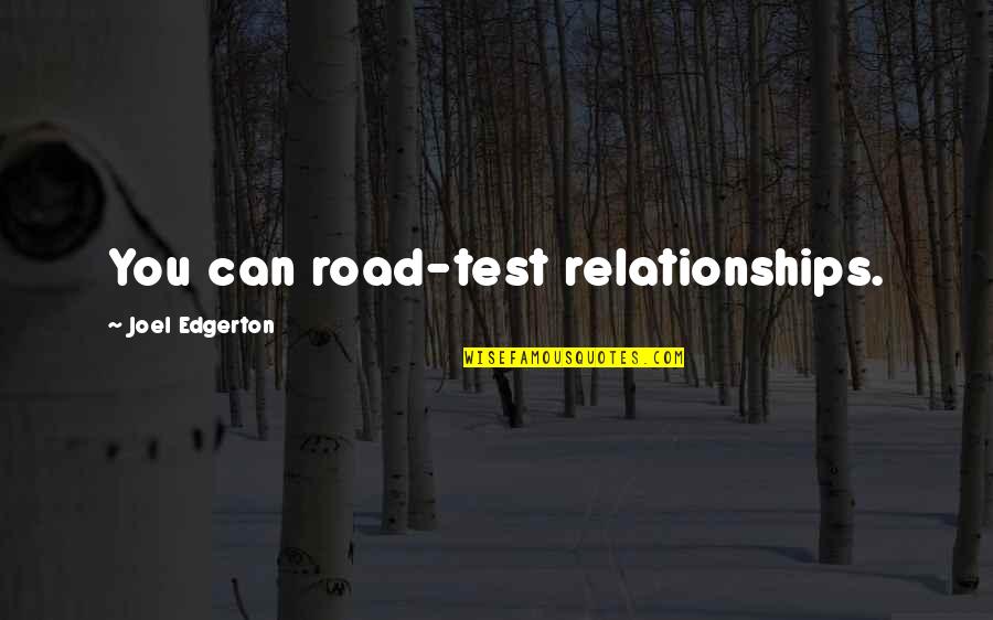 Relationship Abuse Quotes By Joel Edgerton: You can road-test relationships. Relationship Abuse Quotes By Joel Edgerton: You can road-test relationships.