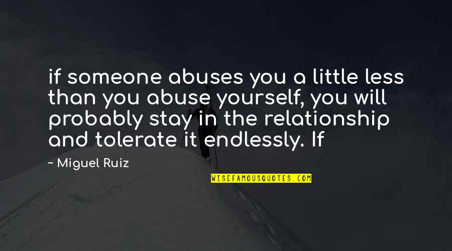 Relationship Abuse Quotes By Miguel Ruiz: if someone abuses you a little less than Relationship Abuse Quotes By Miguel Ruiz: if someone abuses you a little less than