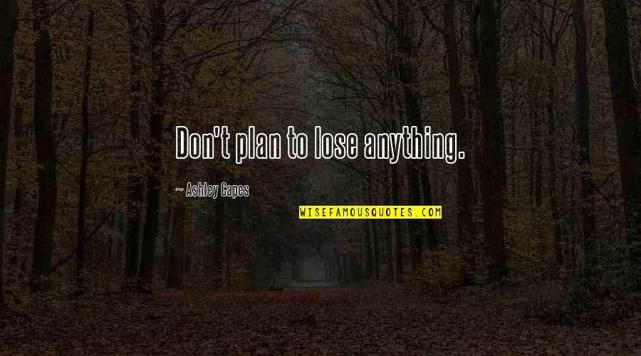 Relationship Advice Picture Quotes By Ashley Capes: Don't plan to lose anything.