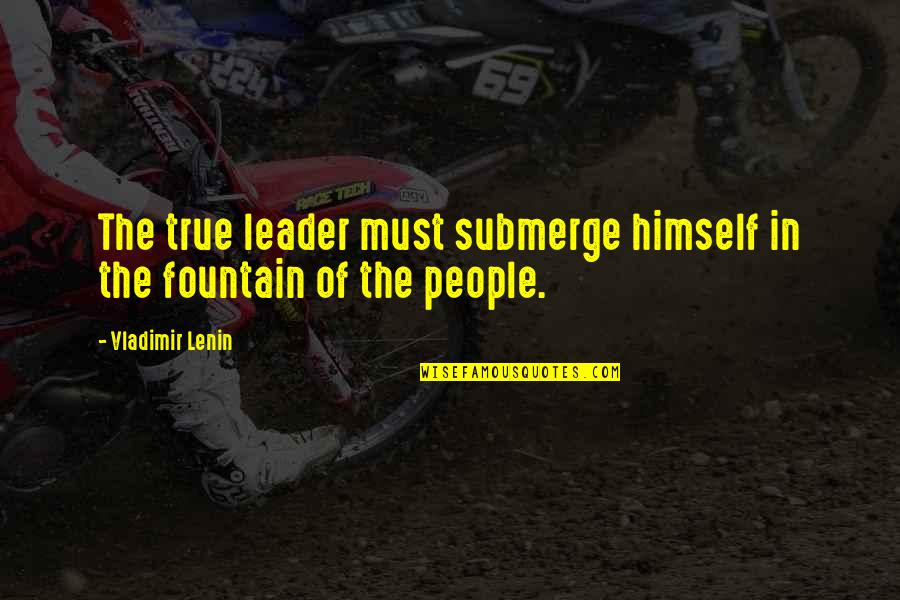 Relationship Advice Picture Quotes By Vladimir Lenin: The true leader must submerge himself in the