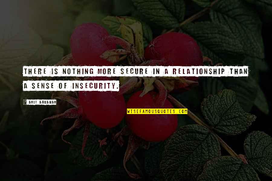 Relationship Advice Quotes By Amit Abraham: There is nothing more secure in a relationship