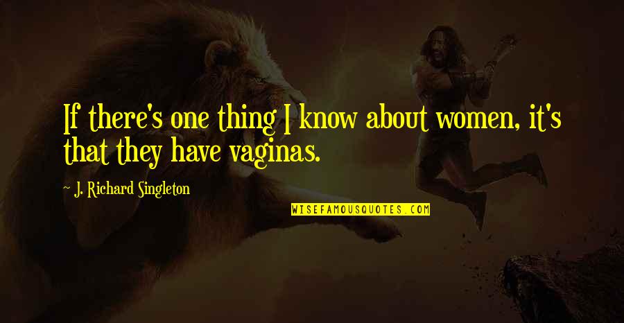 Relationship Advice Quotes By J. Richard Singleton: If there's one thing I know about women,