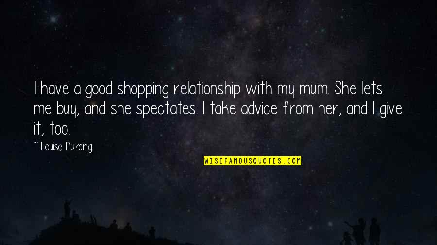Relationship Advice Quotes By Louise Nurding: I have a good shopping relationship with my