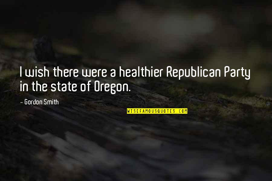 Relationship Advice Short Quotes By Gordon Smith: I wish there were a healthier Republican Party