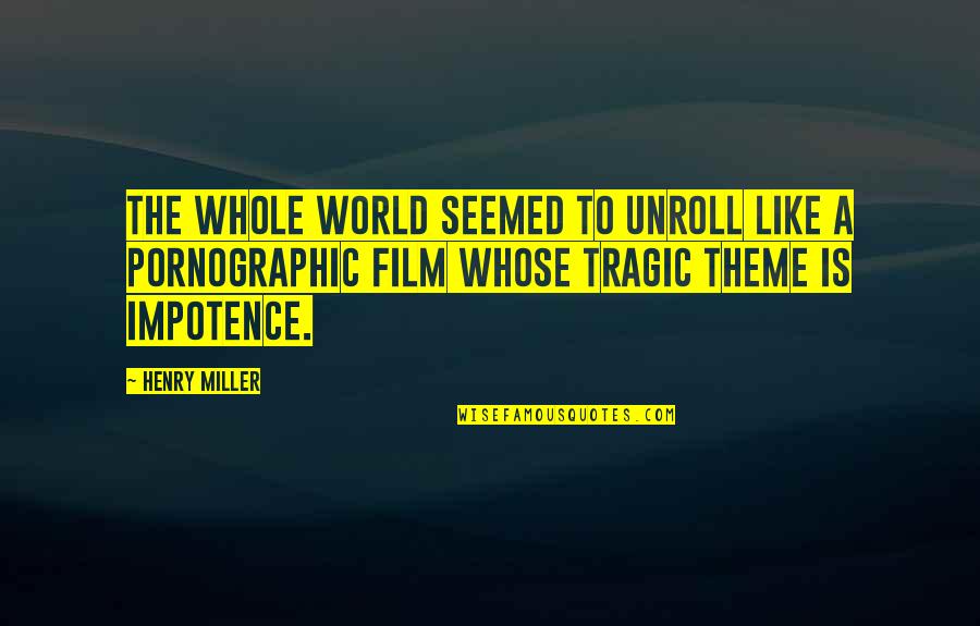 Relationship Advice Short Quotes By Henry Miller: The whole world seemed to unroll like a Relationship Advice Short Quotes By Henry Miller: The whole world seemed to unroll like a