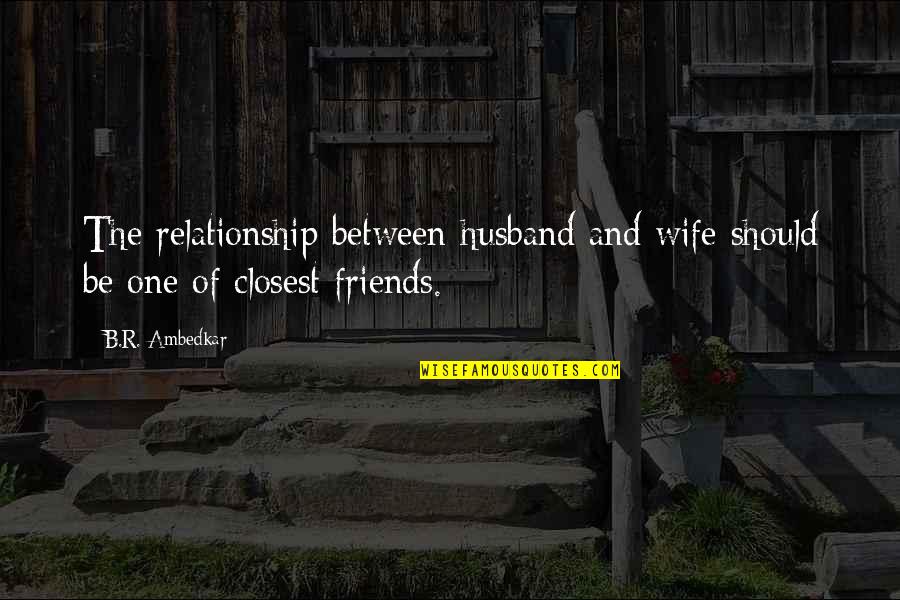 Relationship And Friends Quotes By B.R. Ambedkar: The relationship between husband and wife should be