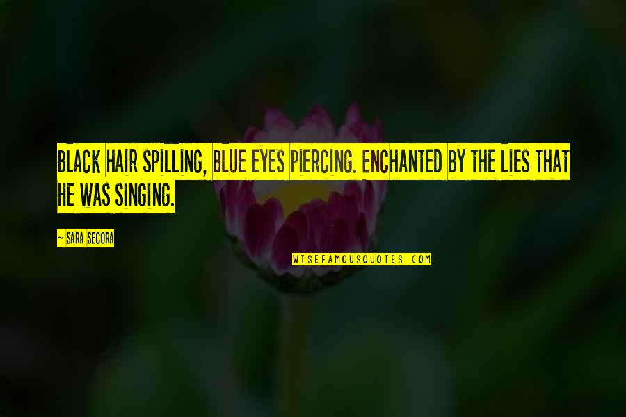 Relationship And Lies Quotes By Sara Secora: Black hair spilling, blue eyes piercing. Enchanted by