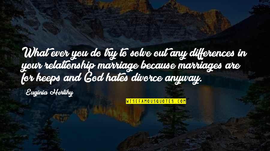 Relationship And Marriage Quotes By Euginia Herlihy: What ever you do try to solve out Relationship And Marriage Quotes By Euginia Herlihy: What ever you do try to solve out