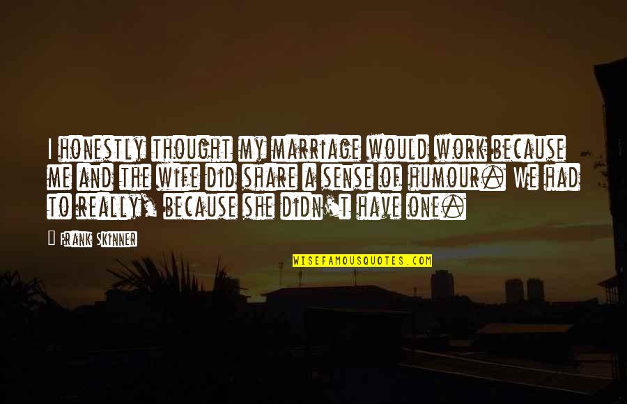 Relationship And Marriage Quotes By Frank Skinner: I honestly thought my marriage would work because