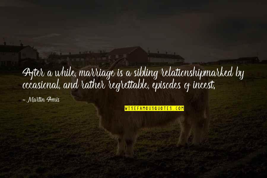 Relationship And Marriage Quotes By Martin Amis: After a while, marriage is a sibling relationshipmarked Relationship And Marriage Quotes By Martin Amis: After a while, marriage is a sibling relationshipmarked