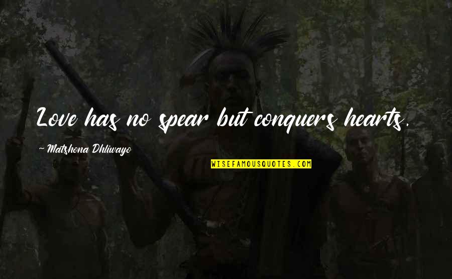 Relationship And Marriage Quotes By Matshona Dhliwayo: Love has no spear but conquers hearts. Relationship And Marriage Quotes By Matshona Dhliwayo: Love has no spear but conquers hearts.