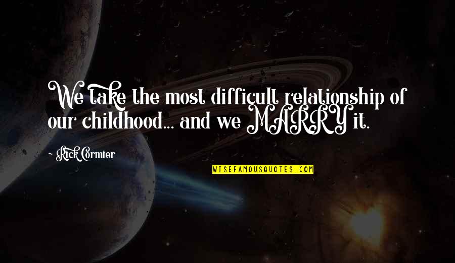 Relationship And Marriage Quotes By Rick Cormier: We take the most difficult relationship of our