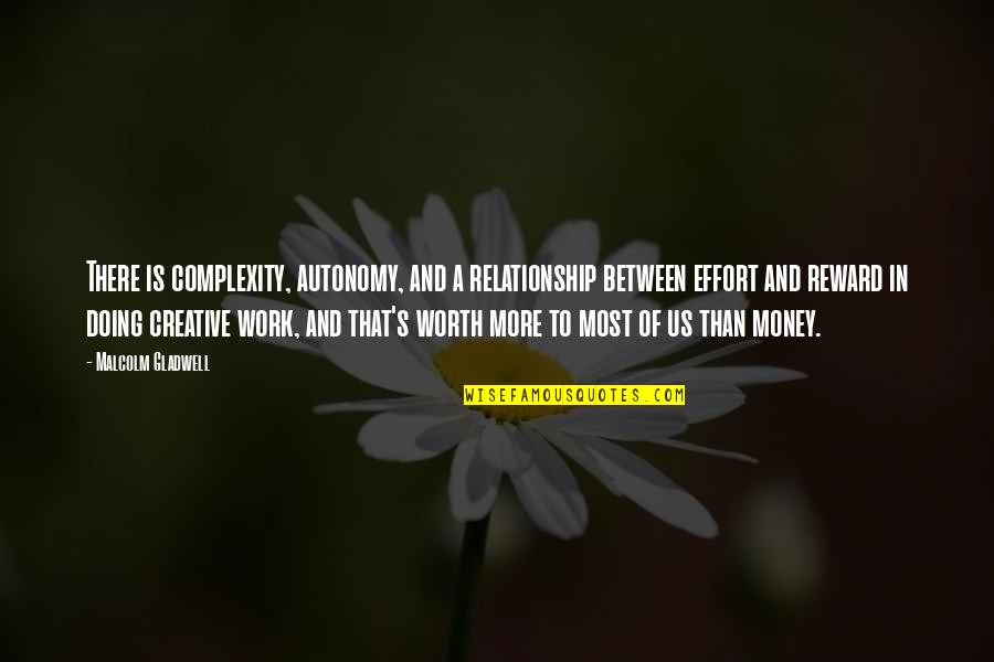 Relationship And Money Quotes By Malcolm Gladwell: There is complexity, autonomy, and a relationship between Relationship And Money Quotes By Malcolm Gladwell: There is complexity, autonomy, and a relationship between