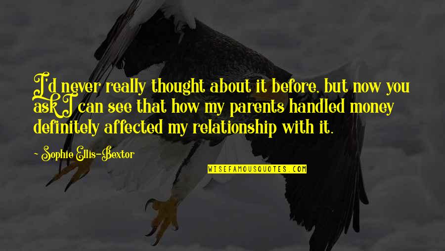 Relationship And Money Quotes By Sophie Ellis-Bextor: I'd never really thought about it before, but Relationship And Money Quotes By Sophie Ellis-Bextor: I'd never really thought about it before, but