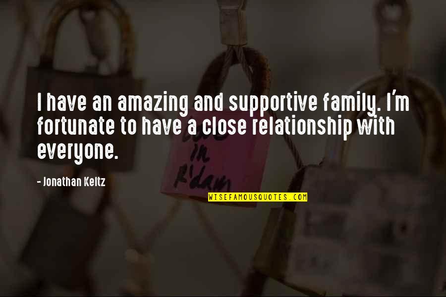 Relationship And Quotes By Jonathan Keltz: I have an amazing and supportive family. I'm